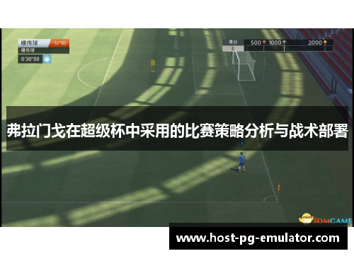 弗拉门戈在超级杯中采用的比赛策略分析与战术部署 弗拉门戈在超级杯中采用的比赛策略分析与战术部署