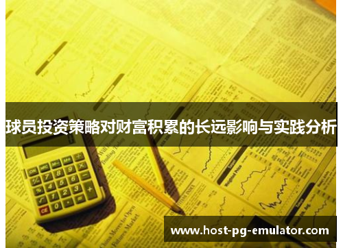 球员投资策略对财富积累的长远影响与实践分析