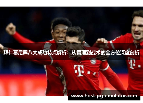 拜仁慕尼黑八大成功特点解析：从管理到战术的全方位深度剖析