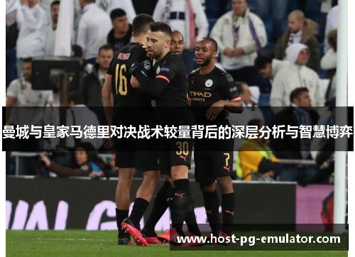 曼城与皇家马德里对决战术较量背后的深层分析与智慧博弈 曼城与皇家马德里对决战术较量背后的深层分析与智慧博弈