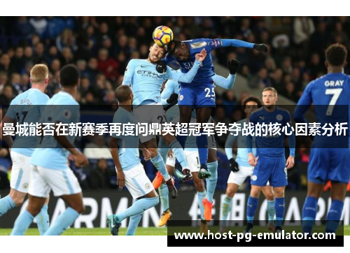 曼城能否在新赛季再度问鼎英超冠军争夺战的核心因素分析
