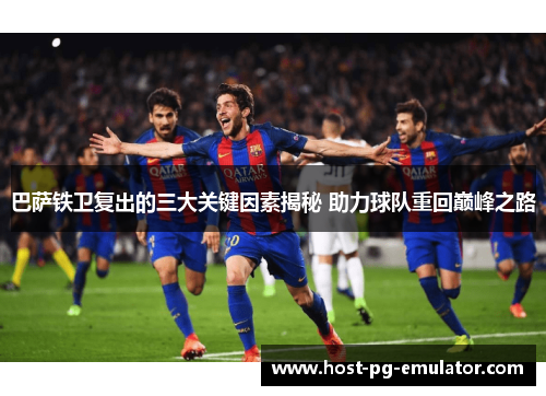 巴萨铁卫复出的三大关键因素揭秘 助力球队重回巅峰之路