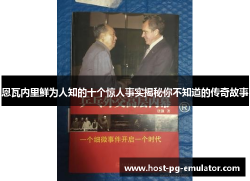 恩瓦内里鲜为人知的十个惊人事实揭秘你不知道的传奇故事