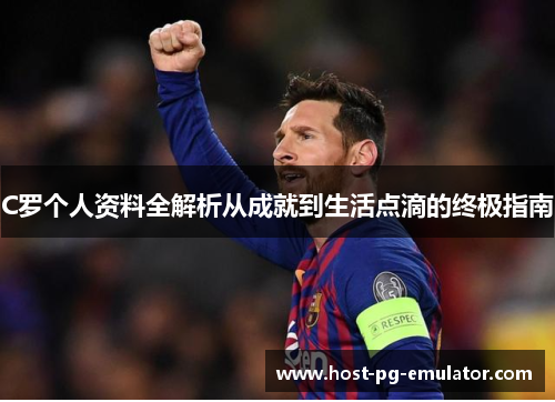 C罗个人资料全解析从成就到生活点滴的终极指南 C罗个人资料全解析从成就到生活点滴的终极指南