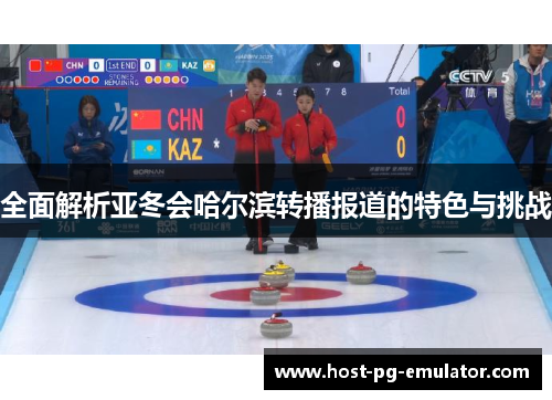 全面解析亚冬会哈尔滨转播报道的特色与挑战 全面解析亚冬会哈尔滨转播报道的特色与挑战
