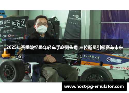 2025年赛季破纪录年轻车手崭露头角 三位新星引领赛车未来