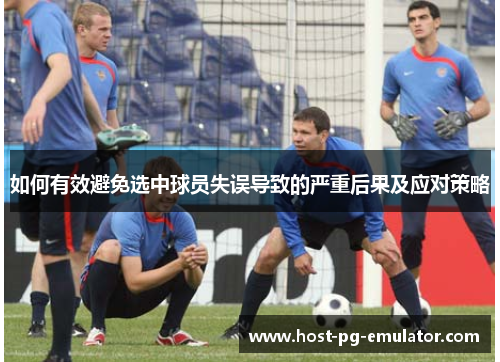 如何有效避免选中球员失误导致的严重后果及应对策略