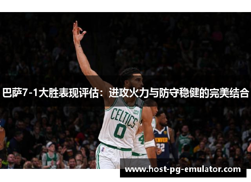 巴萨7-1大胜表现评估:进攻火力与防守稳健的完美结合 巴萨7-1大胜表现评估:进攻火力与防守稳健的完美结合
