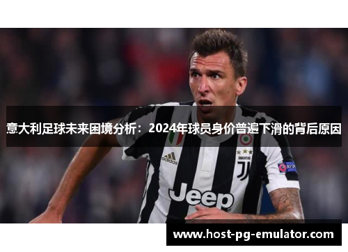 意大利足球未来困境分析：2024年球员身价普遍下滑的背后原因