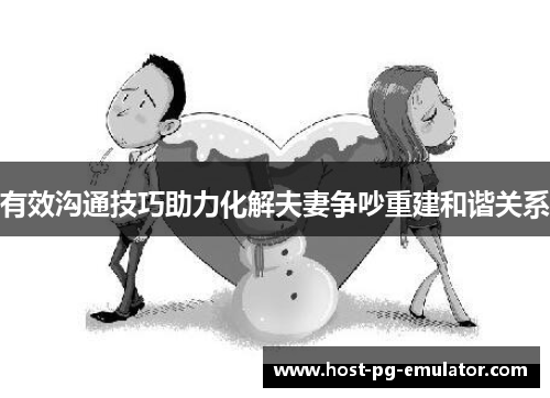 有效沟通技巧助力化解夫妻争吵重建和谐关系 有效沟通技巧助力化解夫妻争吵重建和谐关系