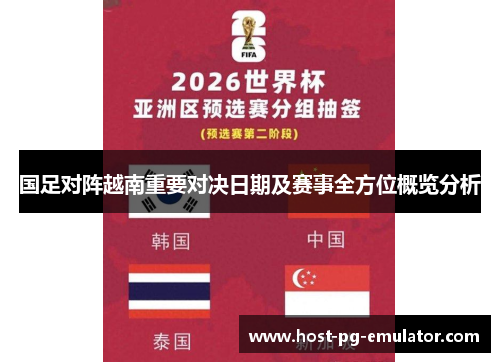 国足对阵越南重要对决日期及赛事全方位概览分析 国足对阵越南重要对决日期及赛事全方位概览分析