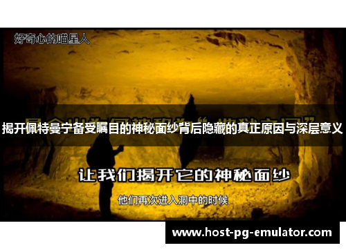 揭开佩特曼宁备受瞩目的神秘面纱背后隐藏的真正原因与深层意义