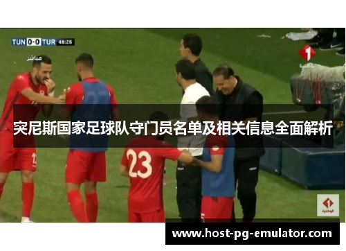 突尼斯国家足球队守门员名单及相关信息全面解析 突尼斯国家足球队守门员名单及相关信息全面解析