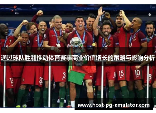 通过球队胜利推动体育赛事商业价值增长的策略与影响分析 通过球队胜利推动体育赛事商业价值增长的策略与影响分析