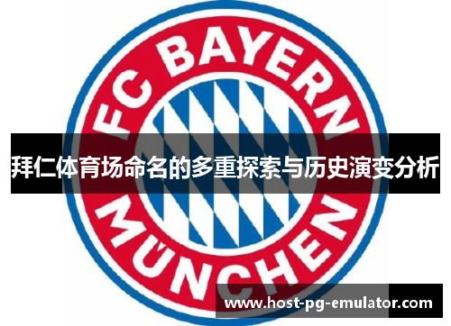 拜仁体育场命名的多重探索与历史演变分析 拜仁体育场命名的多重探索与历史演变分析