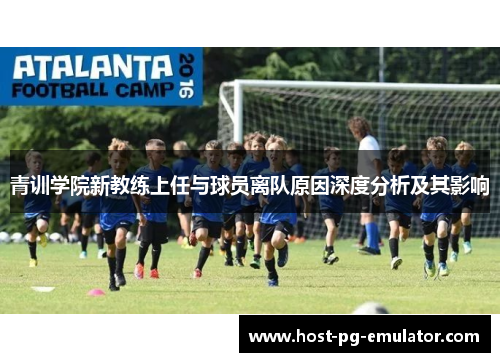 青训学院新教练上任与球员离队原因深度分析及其影响