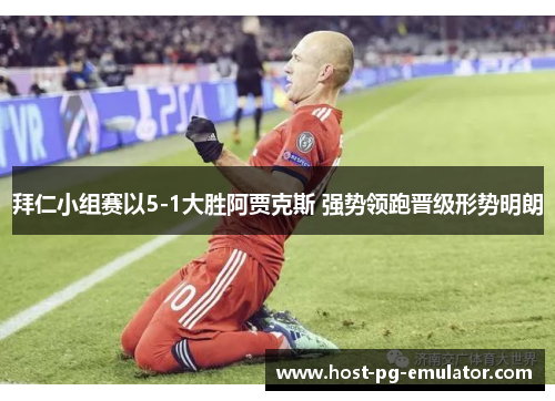 拜仁小组赛以5-1大胜阿贾克斯 强势领跑晋级形势明朗