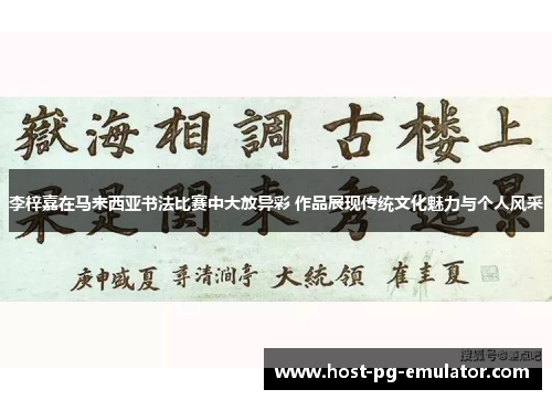 李梓嘉在马来西亚书法比赛中大放异彩 作品展现传统文化魅力与个人风采