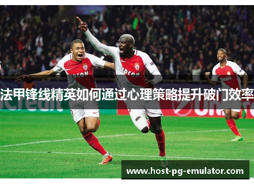 法甲锋线精英如何通过心理策略提升破门效率