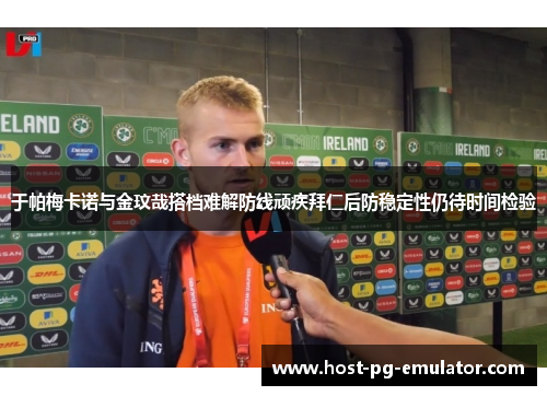 于帕梅卡诺与金玟哉搭档难解防线顽疾拜仁后防稳定性仍待时间检验