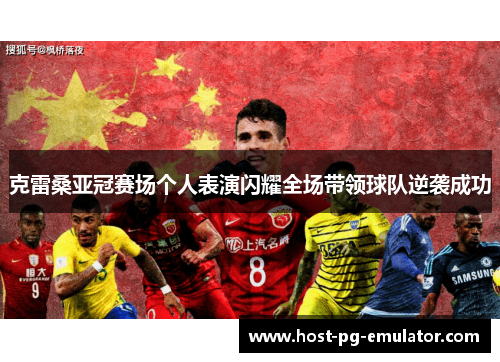 克雷桑亚冠赛场个人表演闪耀全场带领球队逆袭成功