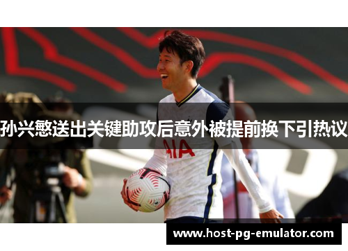 孙兴慜送出关键助攻后意外被提前换下引热议